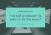 Hoe blijf je relevant als robot in de 21e eeuw?