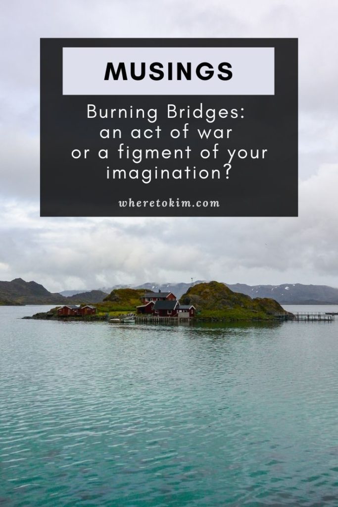 Musings: is burning bridges an act of war or a figment of your imagination?